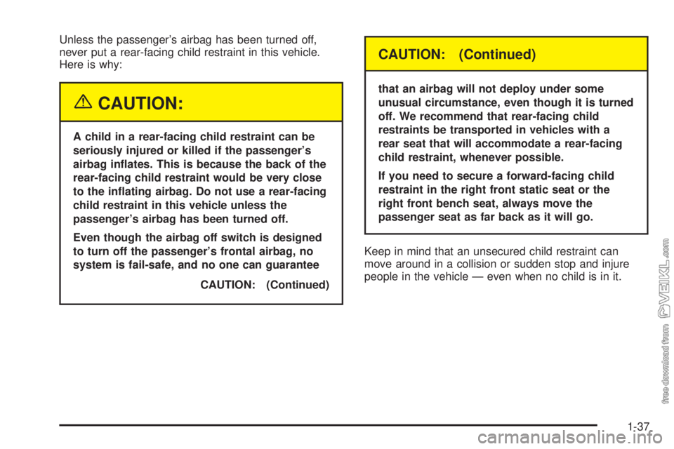 CHEVROLET KODIAK 2005  Owners Manual Unless the passenger’s airbag has been turned off,
never put a rear-facing child restraint in this vehicle.
Here is why:
{CAUTION:
A child in a rear-facing child restraint can be
seriously injured o