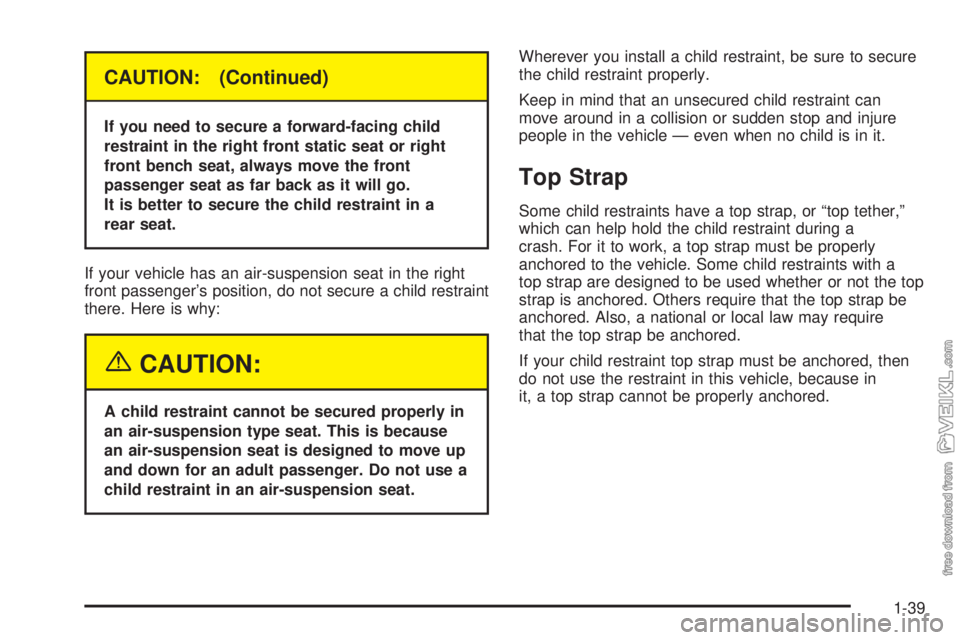 CHEVROLET KODIAK 2005  Owners Manual CAUTION: (Continued)
If you need to secure a forward-facing child
restraint in the right front static seat or right
front bench seat, always move the front
passenger seat as far back as it will go.
It