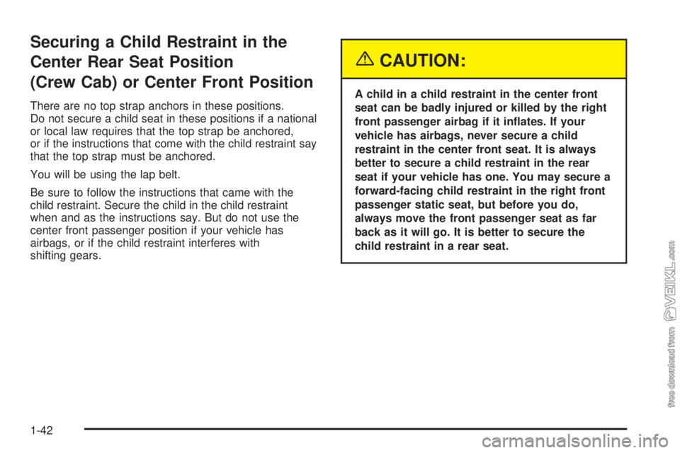 CHEVROLET KODIAK 2005  Owners Manual Securing a Child Restraint in the
Center Rear Seat Position
(Crew Cab) or Center Front Position
There are no top strap anchors in these positions.
Do not secure a child seat in these positions if a na