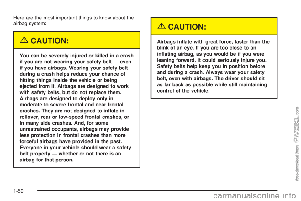 CHEVROLET KODIAK 2005 Owners Manual Here are the most important things to know about the
airbag system:
{CAUTION:
You can be severely injured or killed in a crash
if you are not wearing your safety belt — even
if you have airbags. Wea CHEVROLET KODIAK 2005 Owners Manual Here are the most important things to know about the
airbag system:
{CAUTION:
You can be severely injured or killed in a crash
if you are not wearing your safety belt — even
if you have airbags. Wea