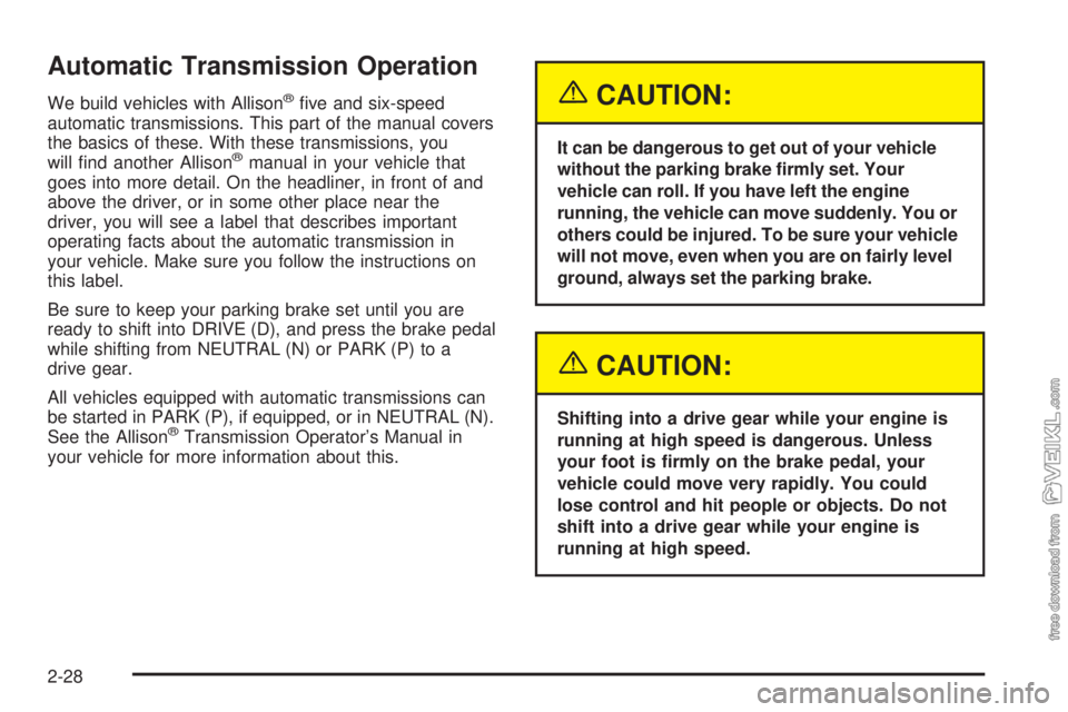 CHEVROLET KODIAK 2005  Owners Manual Automatic Transmission Operation
We build vehicles with Allison®ﬁve and six-speed
automatic transmissions. This part of the manual covers
the basics of these. With these transmissions, you
will ﬁ