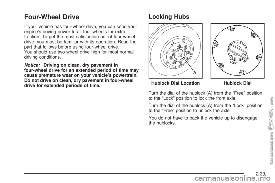CHEVROLET KODIAK 2005  Owners Manual Four-Wheel Drive
If your vehicle has four-wheel drive, you can send your
engine’s driving power to all four wheels for extra
traction. To get the most satisfaction out of four-wheel
drive, you must 