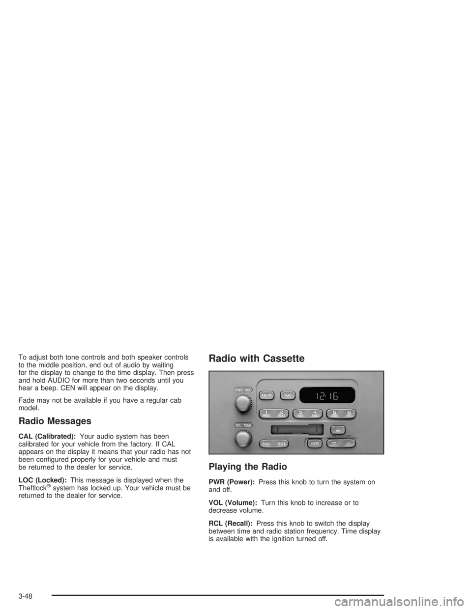 CHEVROLET KODIAK 2004  Owners Manual To adjust both tone controls and both speaker controls
to the middle position, end out of audio by waiting
for the display to change to the time display. Then press
and hold AUDIO for more than two se