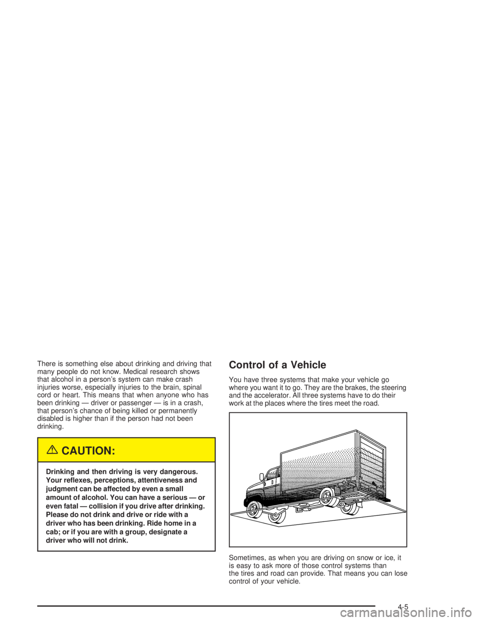 CHEVROLET KODIAK 2004  Owners Manual There is something else about drinking and driving that
many people do not know. Medical research shows
that alcohol in a person’s system can make crash
injuries worse, especially injuries to the br