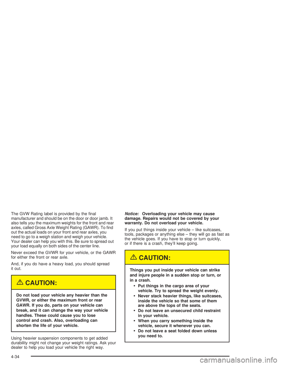 CHEVROLET KODIAK 2004  Owners Manual The GVW Rating label is provided by the ﬁnal
manufacturer and should be on the door or door jamb. It
also tells you the maximum weights for the front and rear
axles, called Gross Axle Weight Rating 