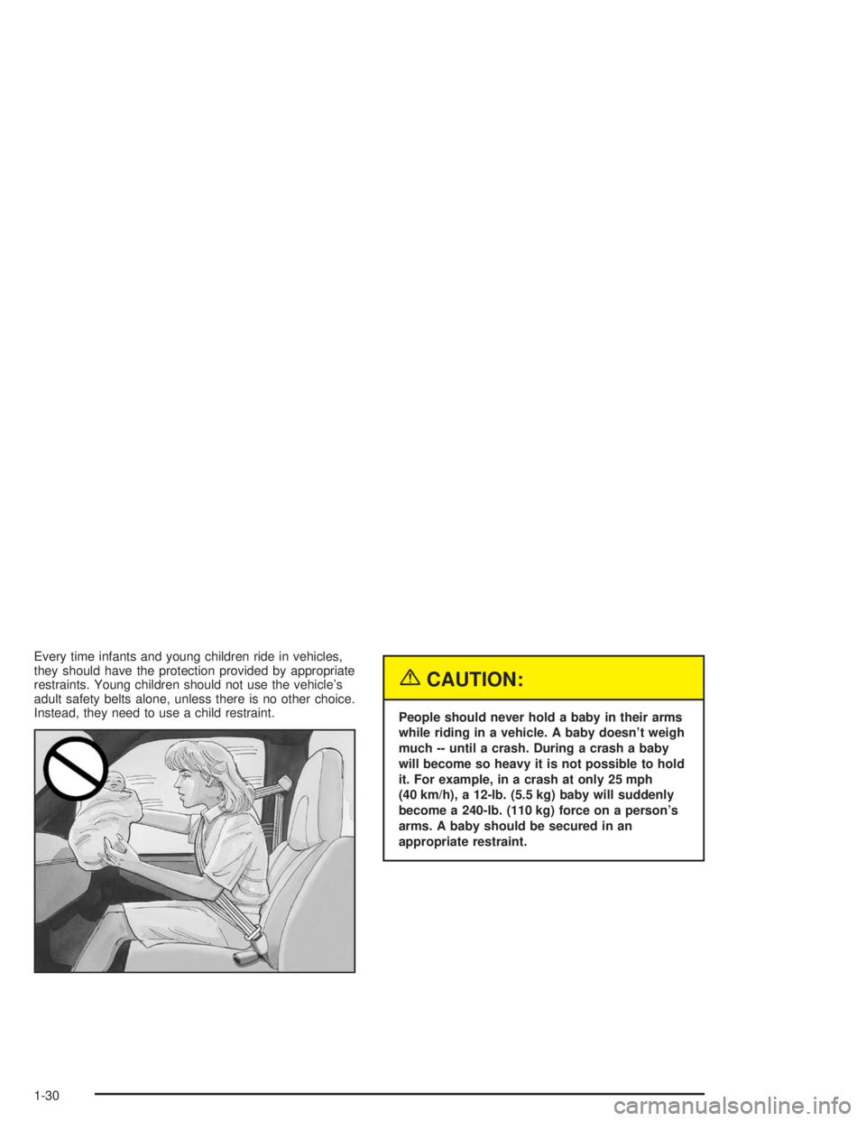 CHEVROLET KODIAK 2004  Owners Manual Every time infants and young children ride in vehicles,
they should have the protection provided by appropriate
restraints. Young children should not use the vehicle’s
adult safety belts alone, unle