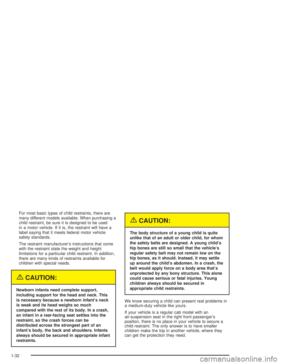 CHEVROLET KODIAK 2004  Owners Manual For most basic types of child restraints, there are
many different models available. When purchasing a
child restraint, be sure it is designed to be used
in a motor vehicle. If it is, the restraint wi