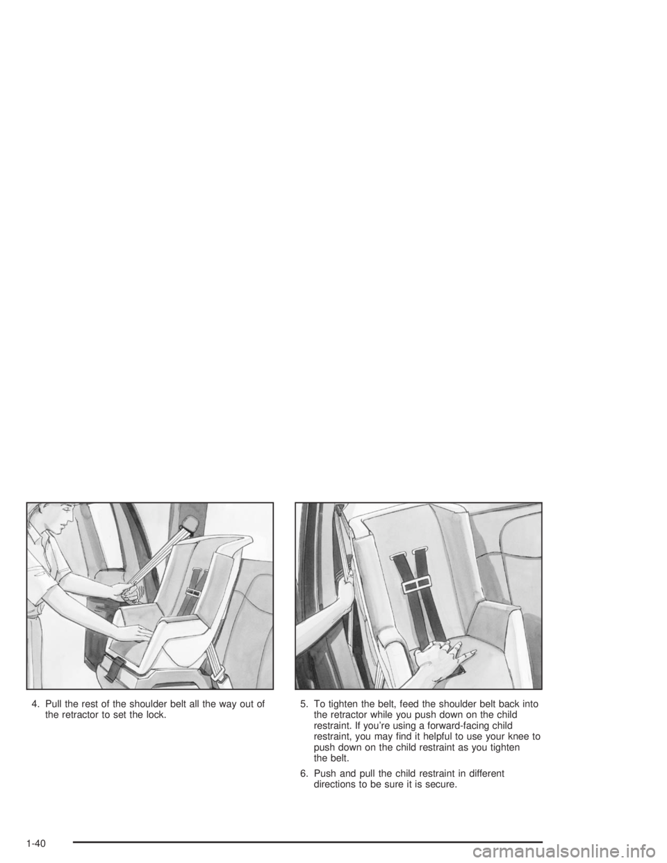 CHEVROLET KODIAK 2004  Owners Manual 4. Pull the rest of the shoulder belt all the way out of
the retractor to set the lock.5. To tighten the belt, feed the shoulder belt back into
the retractor while you push down on the child
restraint