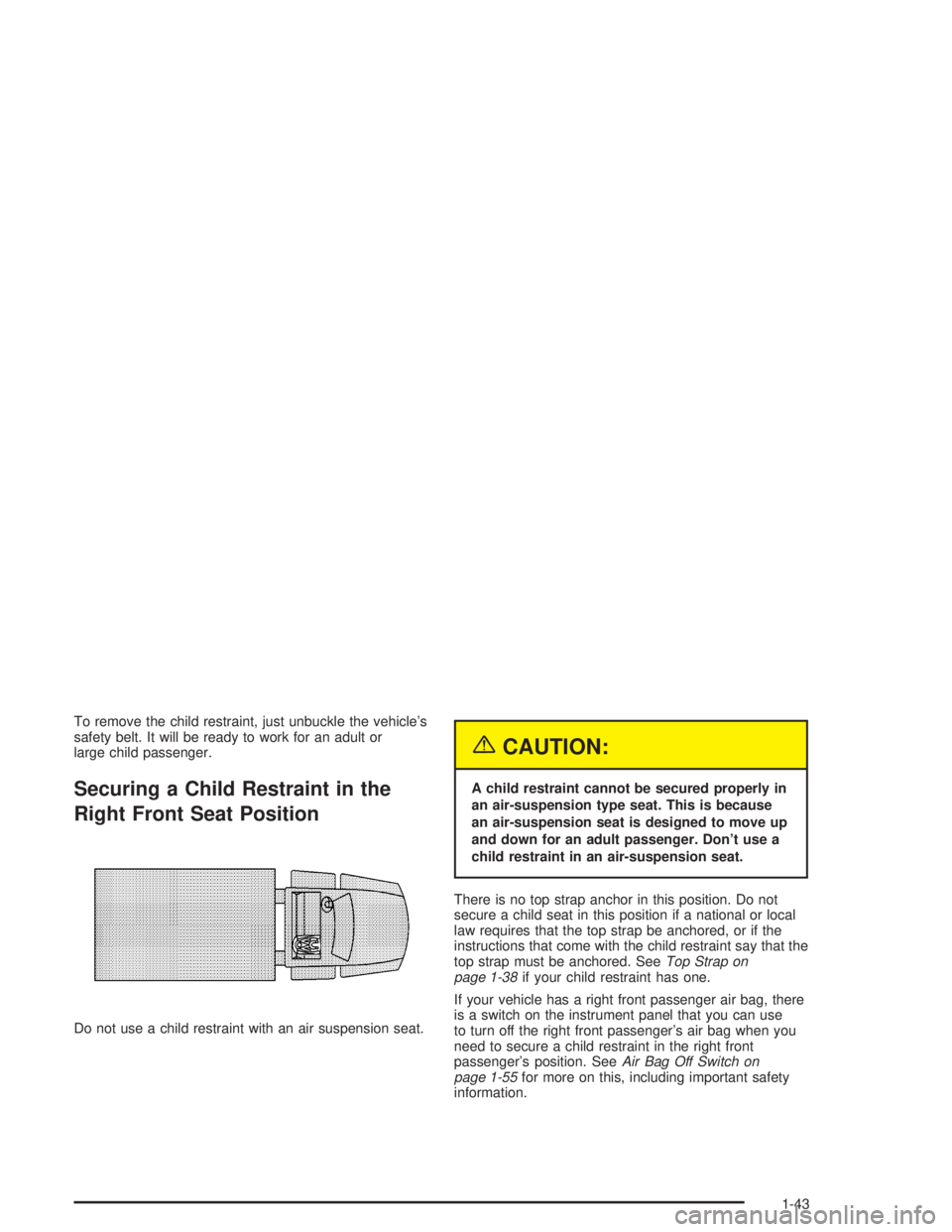 CHEVROLET KODIAK 2004  Owners Manual To remove the child restraint, just unbuckle the vehicle’s
safety belt. It will be ready to work for an adult or
large child passenger.
Securing a Child Restraint in the
Right Front Seat Position
Do