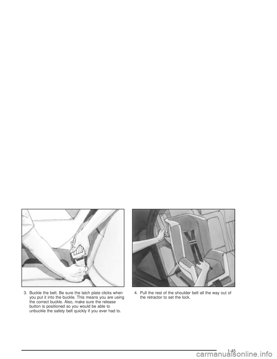 CHEVROLET AVEO 2002  Service Repair Manual 3. Buckle the belt. Be sure the latch plate clicks when
you put it into the buckle. This means you are using
the correct buckle. Also, make sure the release
button is positioned so you would be able t