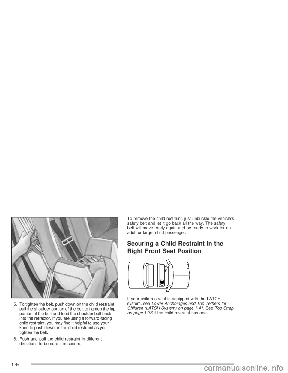 CHEVROLET AVEO 2002  Service Repair Manual 5. To tighten the belt, push down on the child restraint,
pull the shoulder portion of the belt to tighten the lap
portion of the belt and feed the shoulder belt back
into the retractor. If you are us