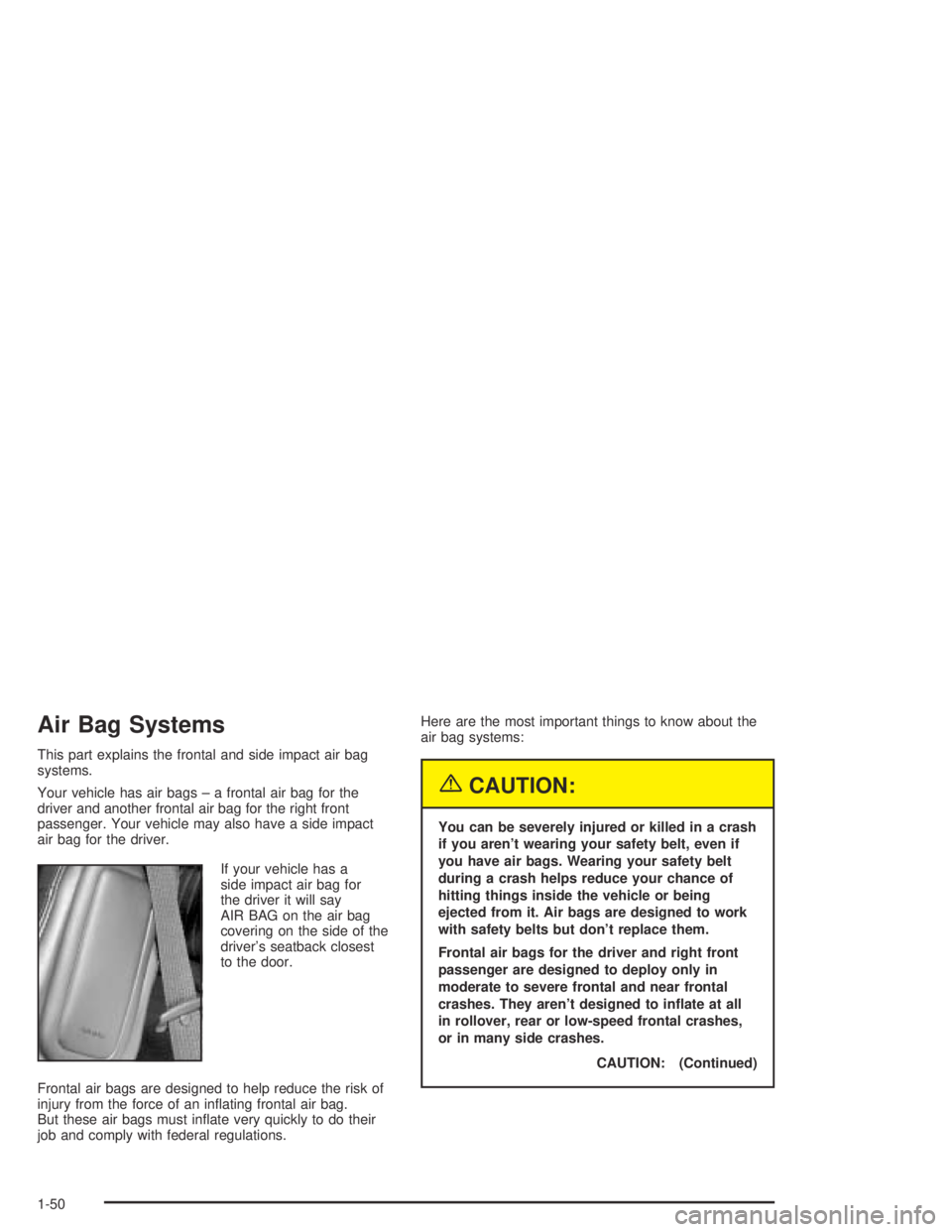 CHEVROLET AVEO 2002  Service Repair Manual Air Bag Systems
This part explains the frontal and side impact air bag
systems.
Your vehicle has air bags – a frontal air bag for the
driver and another frontal air bag for the right front
passenger