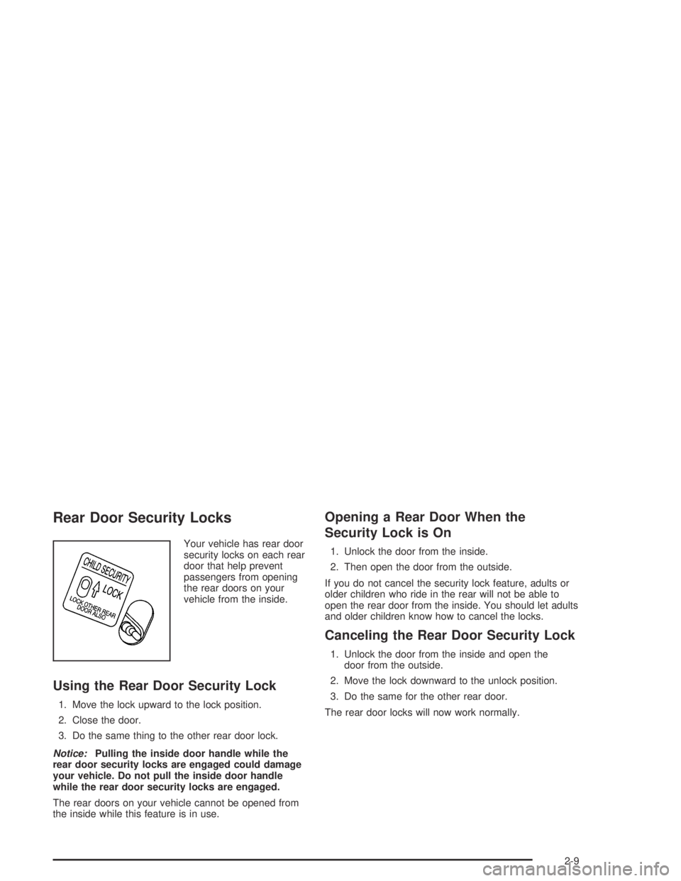 CHEVROLET AVEO 2002  Service Repair Manual Rear Door Security Locks
Your vehicle has rear door
security locks on each rear
door that help prevent
passengers from opening
the rear doors on your
vehicle from the inside.
Using the Rear Door Secur