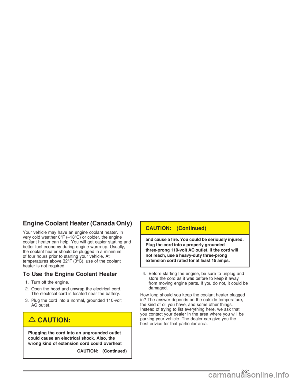 CHEVROLET AVEO 2002  Service Repair Manual Engine Coolant Heater (Canada Only)
Your vehicle may have an engine coolant heater. In
very cold weather 0°F (−18°C) or colder, the engine
coolant heater can help. You will get easier starting and