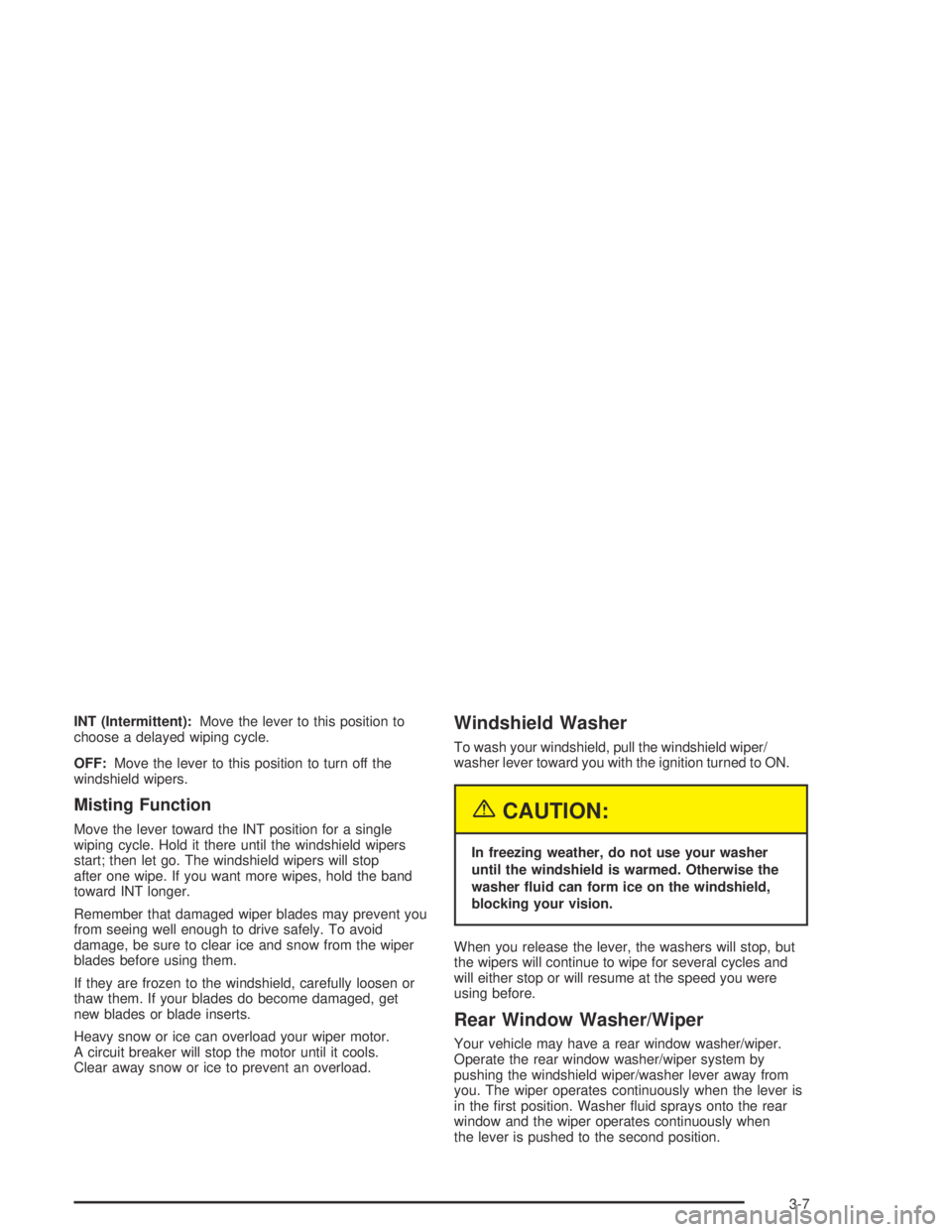 CHEVROLET AVEO 2002  Service Repair Manual INT (Intermittent):Move the lever to this position to
choose a delayed wiping cycle.
OFF:Move the lever to this position to turn off the
windshield wipers.
Misting Function
Move the lever toward the I