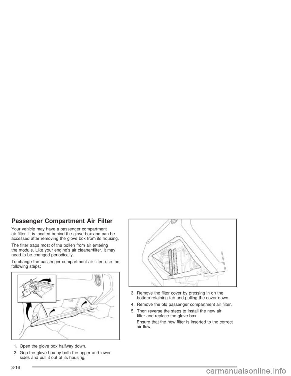CHEVROLET AVEO 2002  Service Repair Manual Passenger Compartment Air Filter
Your vehicle may have a passenger compartment
air ﬁlter. It is located behind the glove box and can be
accessed after removing the glove box from its housing.
The 