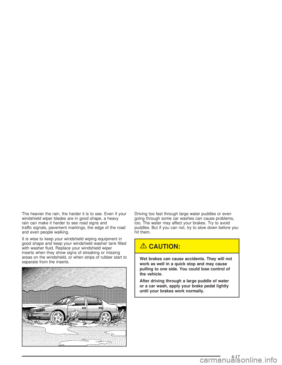 CHEVROLET AVEO 2002  Service Repair Manual The heavier the rain, the harder it is to see. Even if your
windshield wiper blades are in good shape, a heavy
rain can make it harder to see road signs and
traffic signals, pavement markings, the edg