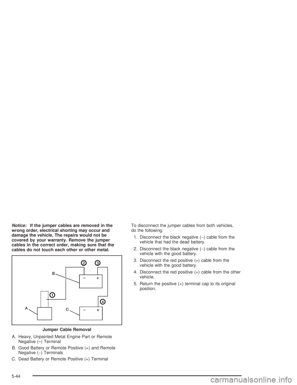 CHEVROLET AVEO 2002  Service Repair Manual Notice:If the jumper cables are removed in the
wrong order, electrical shorting may occur and
damage the vehicle. The repairs would not be
covered by your warranty. Remove the jumper
cables in the cor