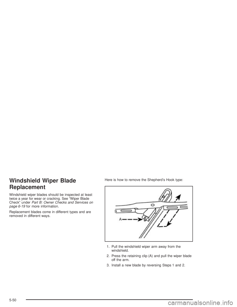 CHEVROLET AVEO 2002  Service Repair Manual Windshield Wiper Blade
Replacement
Windshield wiper blades should be inspected at least
twice a year for wear or cracking. See “Wiper Blade
Check” underPart B: Owner Checks and Services on
page 6-