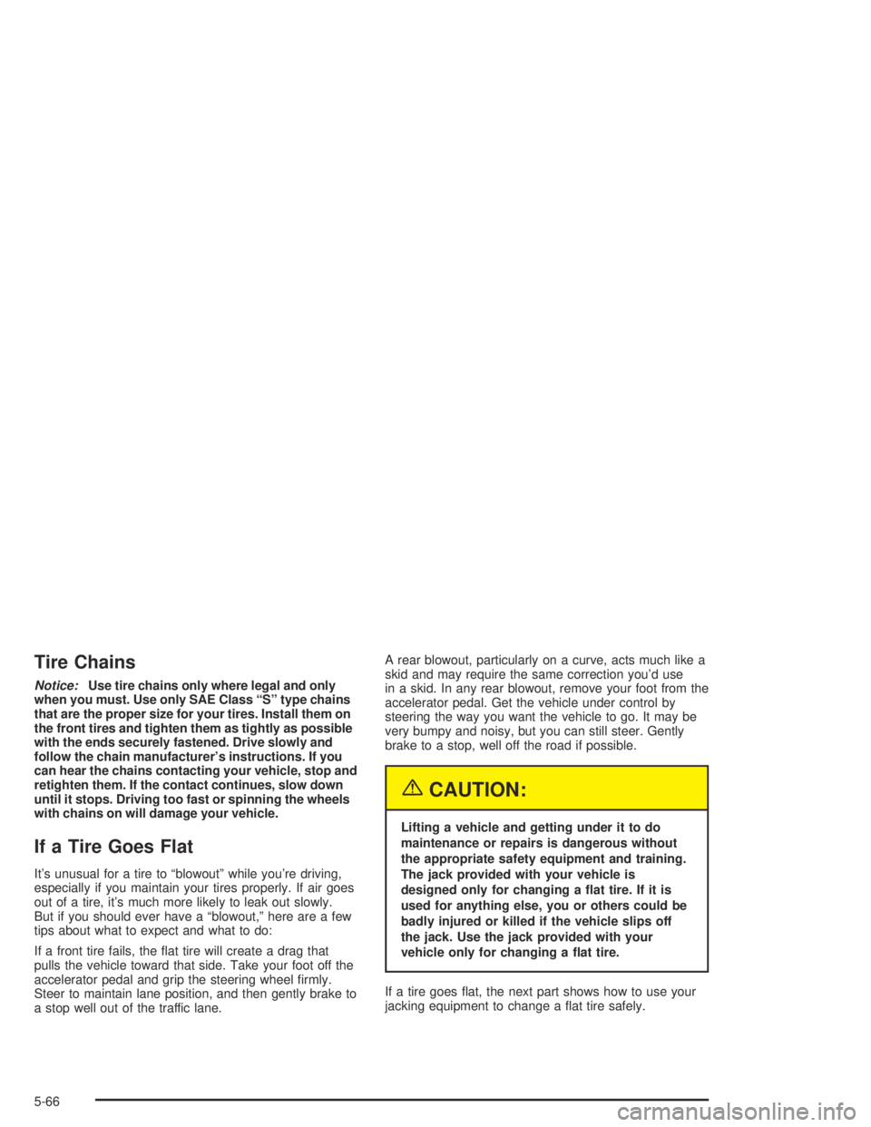 CHEVROLET AVEO 2002  Service Repair Manual Tire Chains
Notice:Use tire chains only where legal and only
when you must. Use only SAE Class “S” type chains
that are the proper size for your tires. Install them on
the front tires and tighten 
