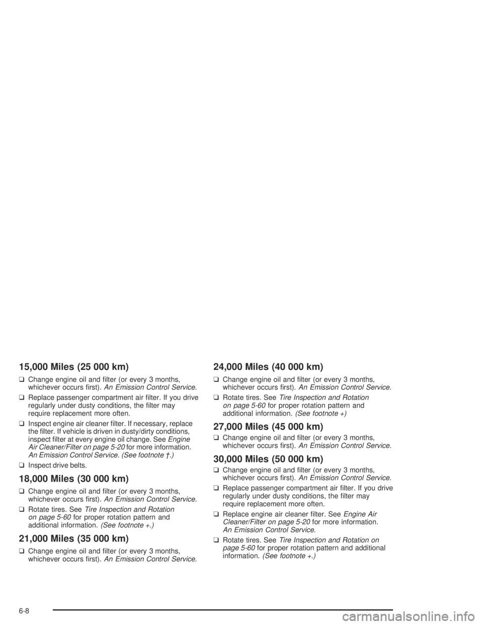 CHEVROLET AVEO 2002  Service Repair Manual 15,000 Miles (25 000 km)
❑Change engine oil and ﬁlter (or every 3 months,
whichever occurs ﬁrst).An Emission Control Service.
❑Replace passenger compartment air ﬁlter. If you drive
regularly