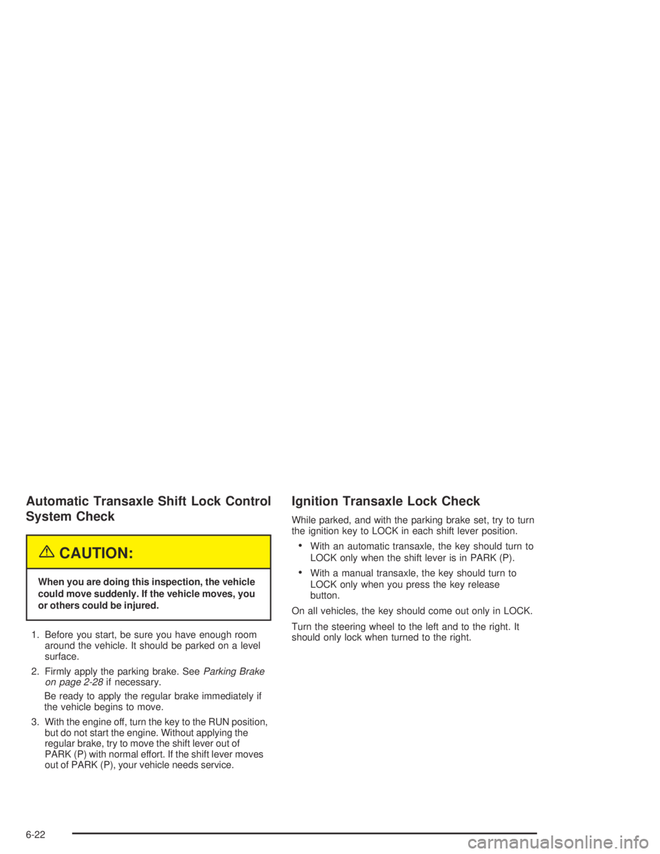 CHEVROLET AVEO 2002  Service Repair Manual Automatic Transaxle Shift Lock Control
System Check
{CAUTION:
When you are doing this inspection, the vehicle
could move suddenly. If the vehicle moves, you
or others could be injured.
1. Before you s