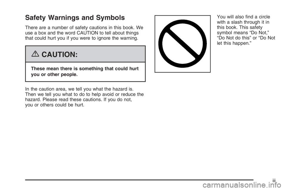 CHEVROLET AVEO 2002  Service Repair Manual Safety Warnings and Symbols
There are a number of safety cautions in this book. We
use a box and the word CAUTION to tell about things
that could hurt you if you were to ignore the warning.
{CAUTION:
