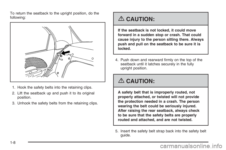 CHEVROLET AVEO 2002  Service Repair Manual To return the seatback to the upright position, do the
following:
1. Hook the safety belts into the retaining clips.
2. Lift the seatback up and push it to its original
position.
3. Unhook the safety 