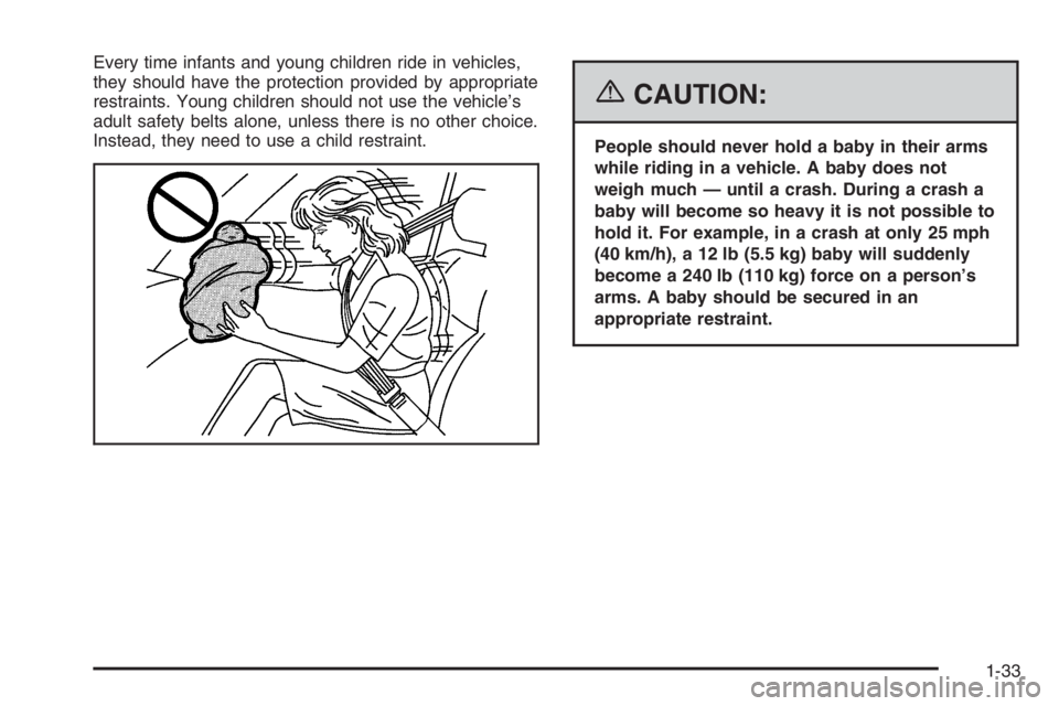 CHEVROLET AVEO 2002  Service Repair Manual Every time infants and young children ride in vehicles,
they should have the protection provided by appropriate
restraints. Young children should not use the vehicle’s
adult safety belts alone, unle