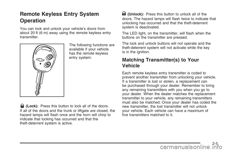 CHEVROLET AVEO 2002  Service Repair Manual Remote Keyless Entry System
Operation
You can lock and unlock your vehicle’s doors from
about 20 ft (6 m) away using the remote keyless entry
transmitter.
The following functions are
available if yo