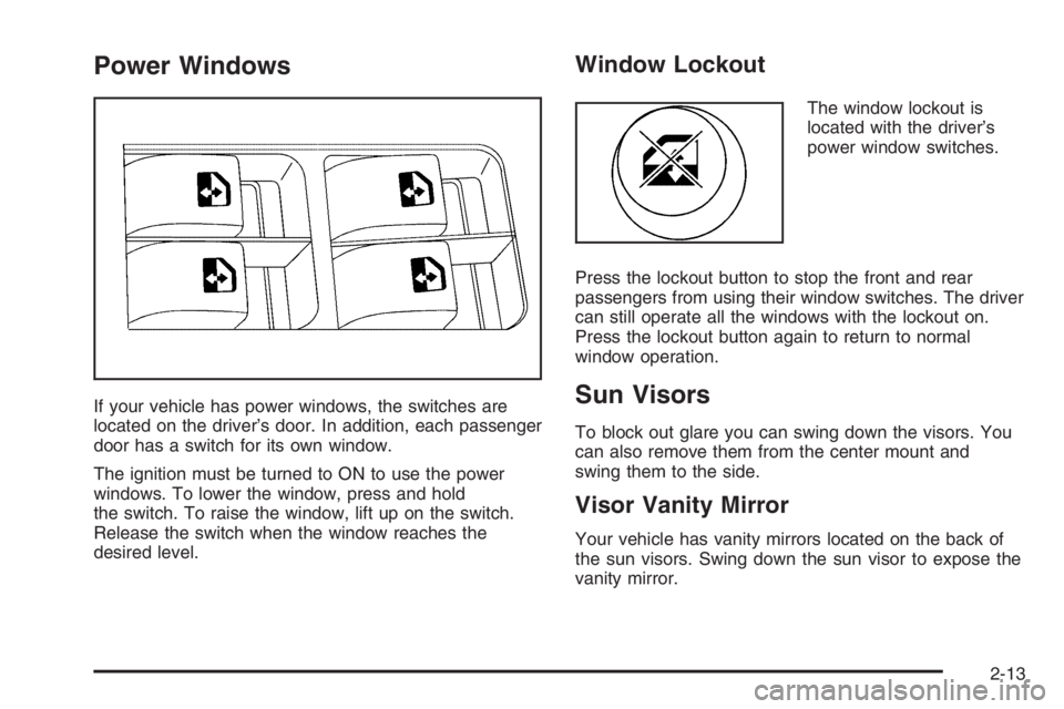 CHEVROLET AVEO 2002  Service Repair Manual Power Windows
If your vehicle has power windows, the switches are
located on the driver’s door. In addition, each passenger
door has a switch for its own window.
The ignition must be turned to ON to