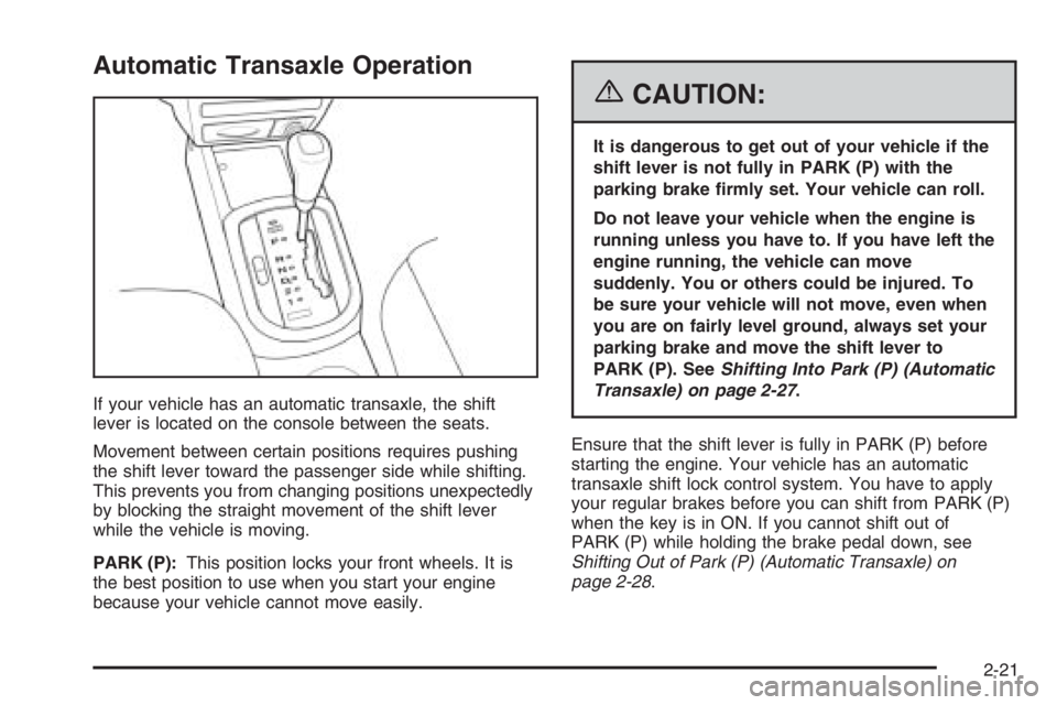 CHEVROLET AVEO 2002  Service Repair Manual Automatic Transaxle Operation
If your vehicle has an automatic transaxle, the shift
lever is located on the console between the seats.
Movement between certain positions requires pushing
the shift lev
