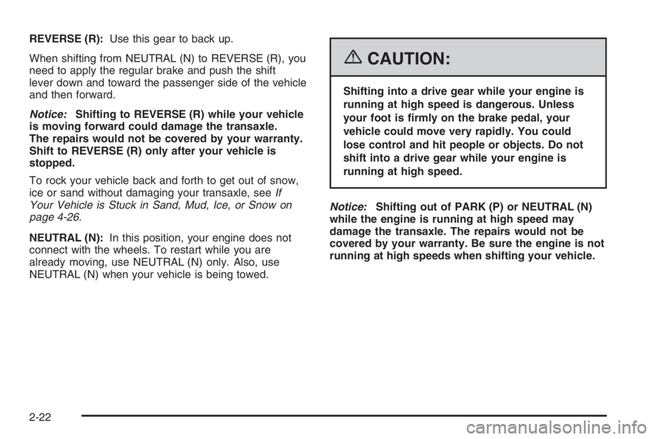 CHEVROLET AVEO 2002  Service Repair Manual REVERSE (R):Use this gear to back up.
When shifting from NEUTRAL (N) to REVERSE (R), you
need to apply the regular brake and push the shift
lever down and toward the passenger side of the vehicle
and 