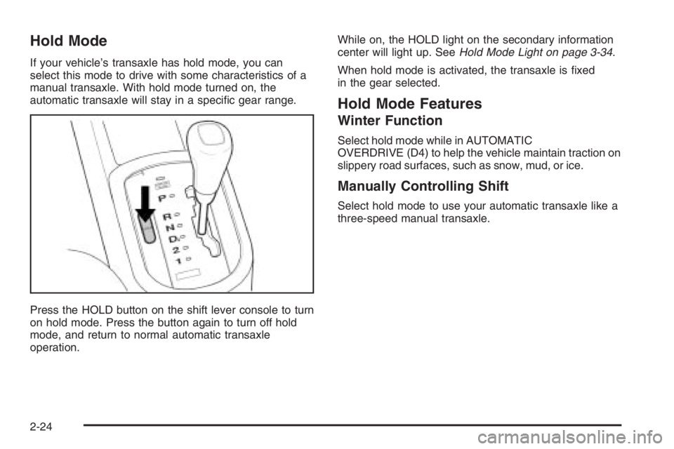 CHEVROLET AVEO 2002  Service Repair Manual Hold Mode
If your vehicle’s transaxle has hold mode, you can
select this mode to drive with some characteristics of a
manual transaxle. With hold mode turned on, the
automatic transaxle will stay in