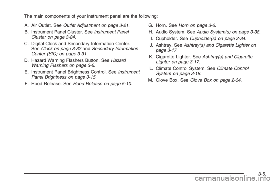 CHEVROLET AVEO 2002  Service Repair Manual The main components of your instrument panel are the following:
A. Air Outlet. SeeOutlet Adjustment on page 3-21.
B. Instrument Panel Cluster. SeeInstrument Panel
Cluster on page 3-24.
C. Digital Cloc