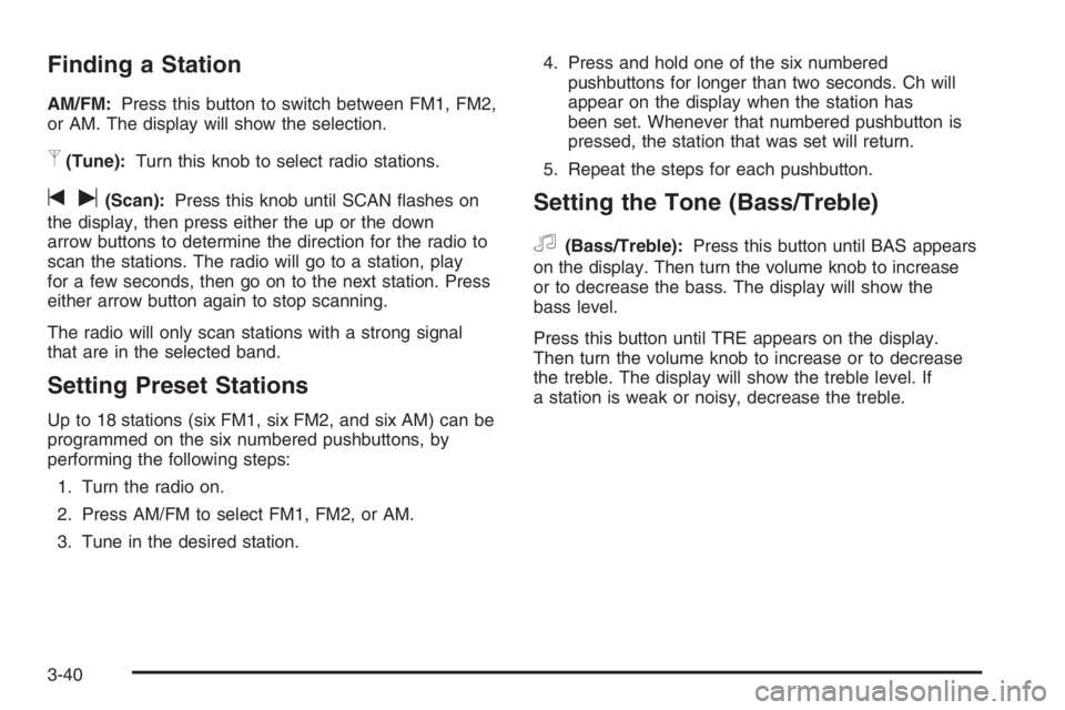 CHEVROLET AVEO 2002  Service Repair Manual Finding a Station
AM/FM:Press this button to switch between FM1, FM2,
or AM. The display will show the selection.
p(Tune):Turn this knob to select radio stations.
tu(Scan):Press this knob until SCAN 