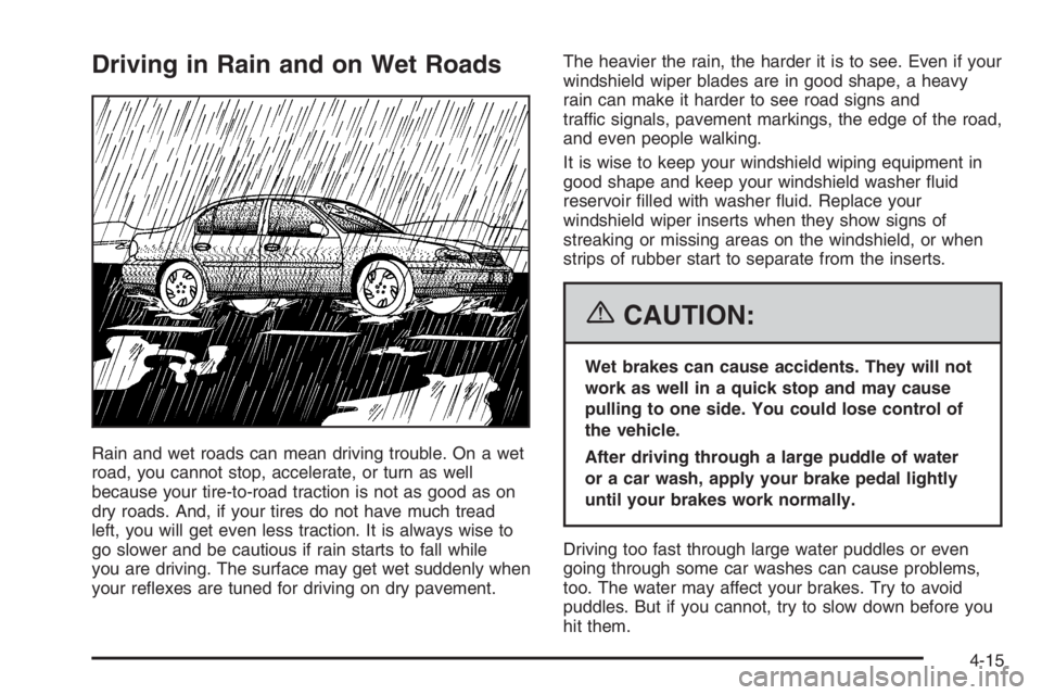 CHEVROLET AVEO 2002  Service Repair Manual Driving in Rain and on Wet Roads
Rain and wet roads can mean driving trouble. On a wet
road, you cannot stop, accelerate, or turn as well
because your tire-to-road traction is not as good as on
dry ro