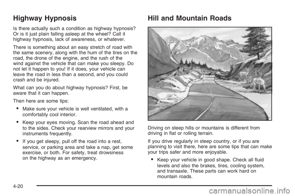 CHEVROLET AVEO 2002  Service Repair Manual Highway Hypnosis
Is there actually such a condition as highway hypnosis?
Or is it just plain falling asleep at the wheel? Call it
highway hypnosis, lack of awareness, or whatever.
There is something a
