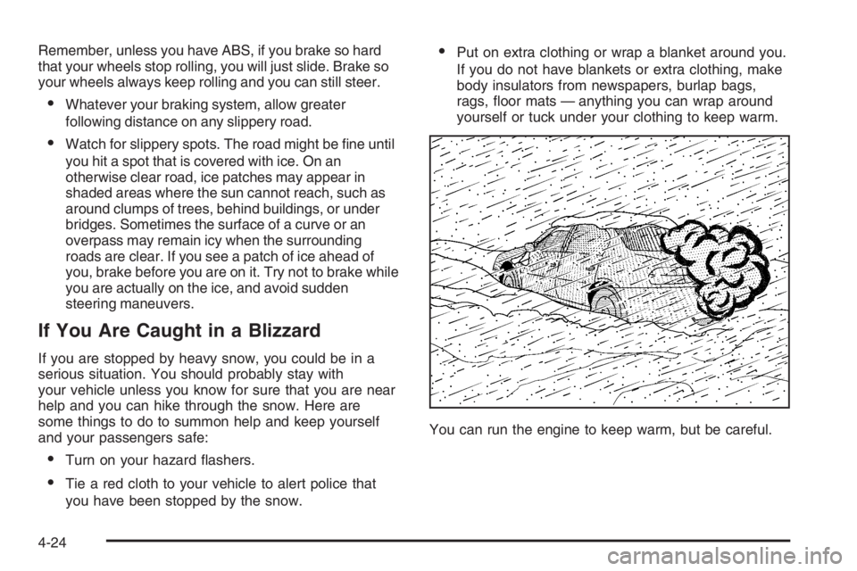 CHEVROLET AVEO 2002  Service Repair Manual Remember, unless you have ABS, if you brake so hard
that your wheels stop rolling, you will just slide. Brake so
your wheels always keep rolling and you can still steer.
•Whatever your braking syste