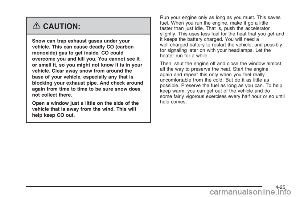 CHEVROLET AVEO 2002  Service Repair Manual {CAUTION:
Snow can trap exhaust gases under your
vehicle. This can cause deadly CO (carbon
monoxide) gas to get inside. CO could
overcome you and kill you. You cannot see it
or smell it, so you might 