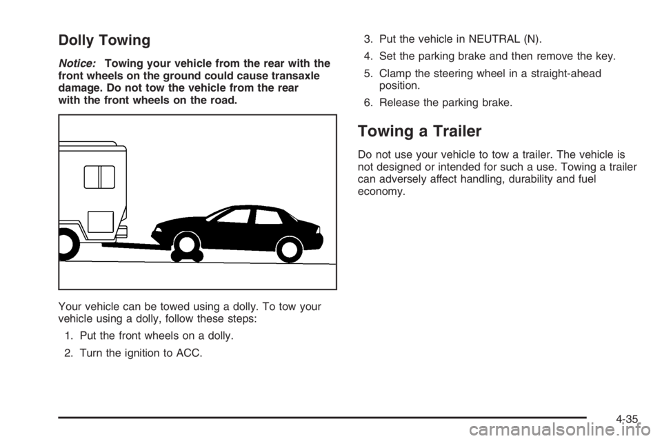 CHEVROLET AVEO 2002  Service Repair Manual Dolly Towing
Notice:Towing your vehicle from the rear with the
front wheels on the ground could cause transaxle
damage. Do not tow the vehicle from the rear
with the front wheels on the road.
Your veh