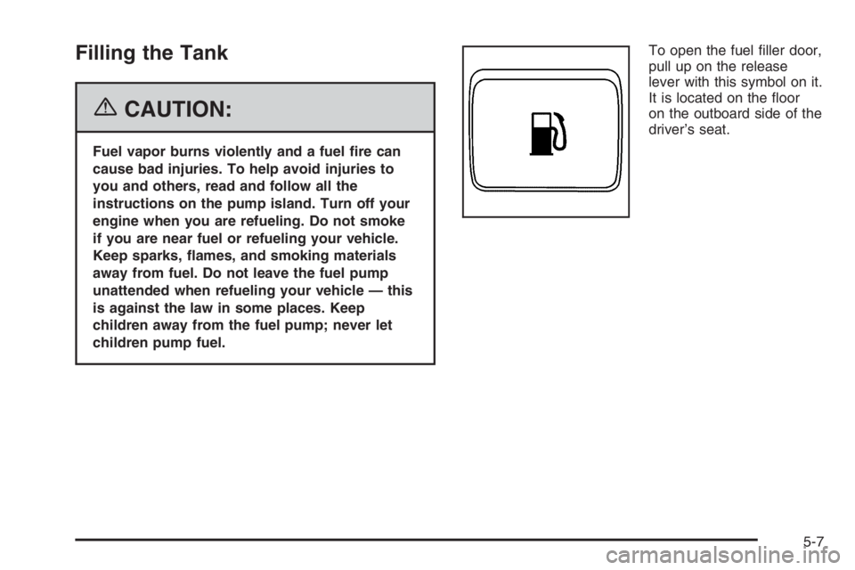 CHEVROLET AVEO 2002  Service Repair Manual Filling the Tank
{CAUTION:
Fuel vapor burns violently and a fuel �re can
cause bad injuries. To help avoid injuries to
you and others, read and follow all the
instructions on the pump island. Turn off