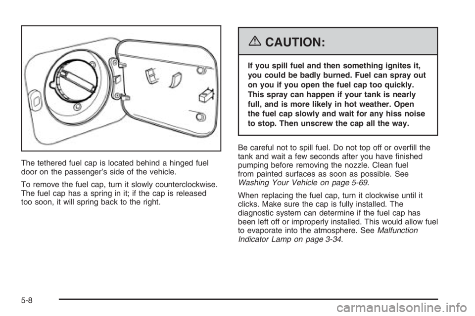 CHEVROLET AVEO 2002  Service Repair Manual The tethered fuel cap is located behind a hinged fuel
door on the passenger’s side of the vehicle.
To remove the fuel cap, turn it slowly counterclockwise.
The fuel cap has a spring in it; if the ca