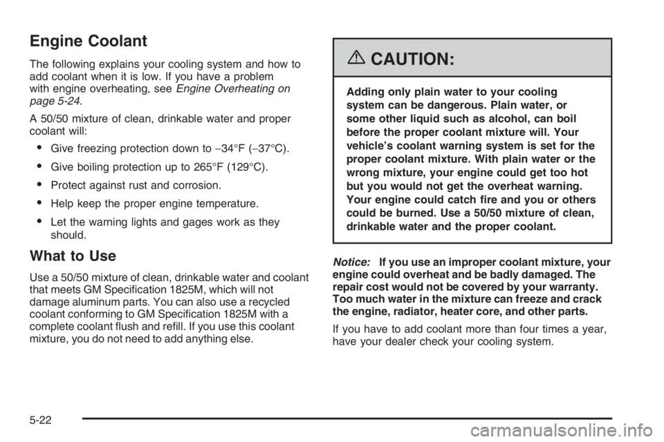 CHEVROLET AVEO 2002  Service Repair Manual Engine Coolant
The following explains your cooling system and how to
add coolant when it is low. If you have a problem
with engine overheating, seeEngine Overheating on
page 5-24.
A 50/50 mixture of c