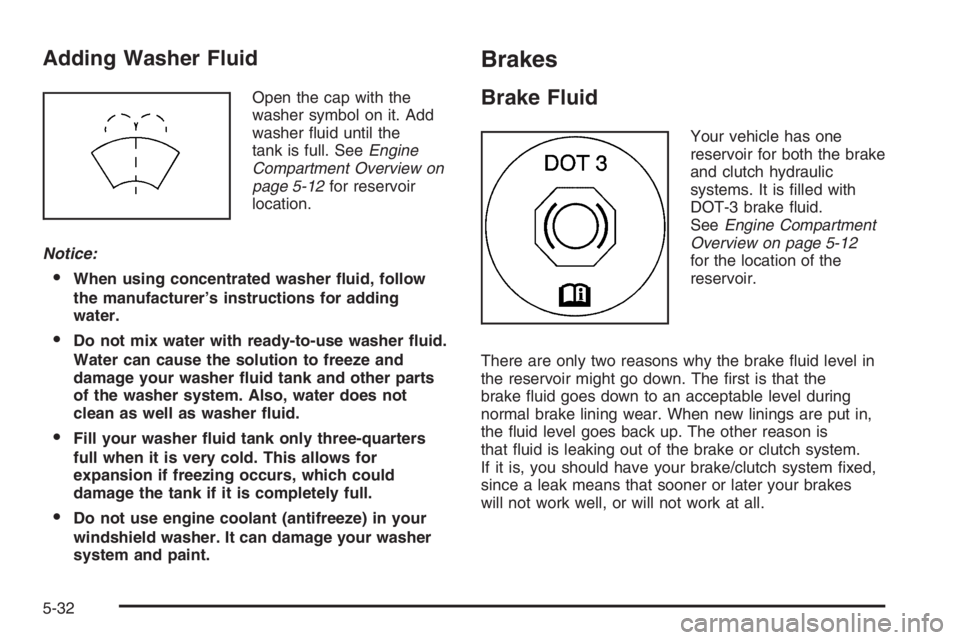 CHEVROLET AVEO 2002  Service Repair Manual Adding Washer Fluid
Open the cap with the
washer symbol on it. Add
washer ﬂuid until the
tank is full. SeeEngine
Compartment Overview on
page 5-12for reservoir
location.
Notice:
When using concentr