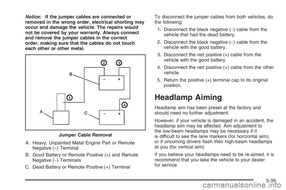 CHEVROLET AVEO 2002  Service Repair Manual Notice:If the jumper cables are connected or
removed in the wrong order, electrical shorting may
occur and damage the vehicle. The repairs would
not be covered by your warranty. Always connect
and rem