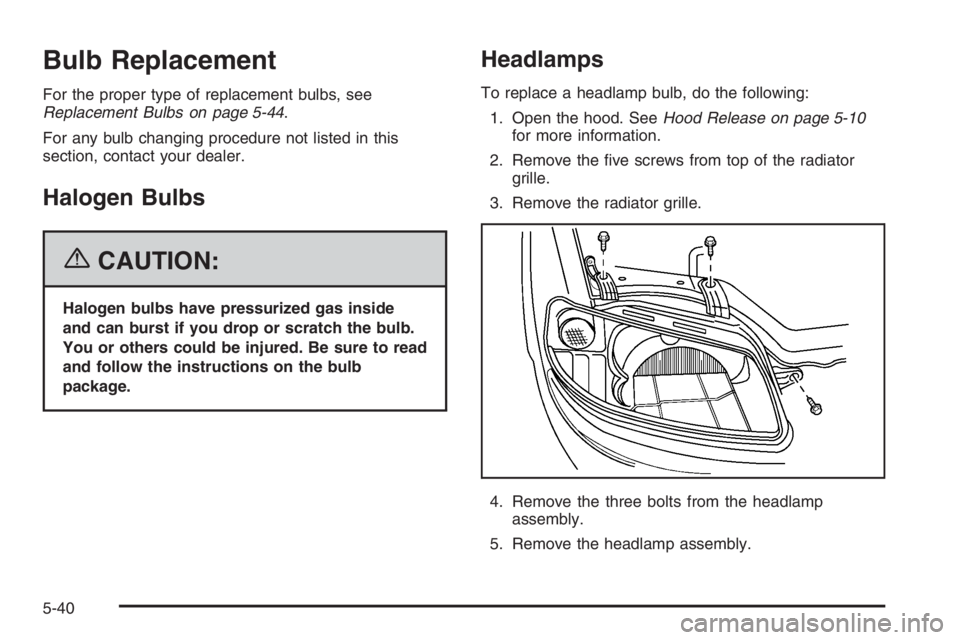 CHEVROLET AVEO 2002  Service Repair Manual Bulb Replacement
For the proper type of replacement bulbs, see
Replacement Bulbs on page 5-44.
For any bulb changing procedure not listed in this
section, contact your dealer.
Halogen Bulbs
{CAUTION:
