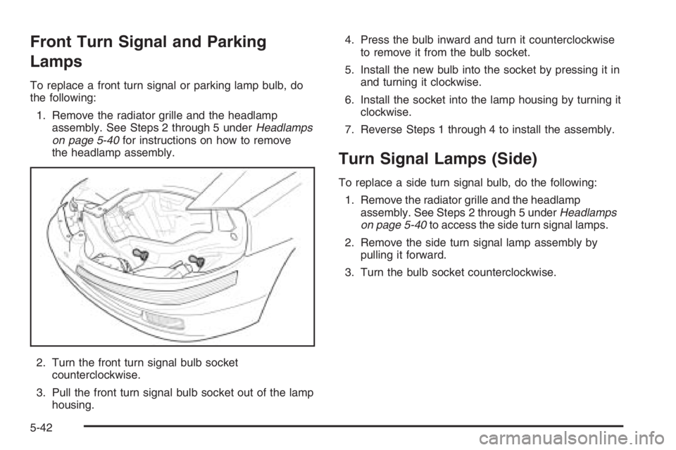 CHEVROLET AVEO 2002  Service Repair Manual Front Turn Signal and Parking
Lamps
To replace a front turn signal or parking lamp bulb, do
the following:
1. Remove the radiator grille and the headlamp
assembly. See Steps 2 through 5 underHeadlamps