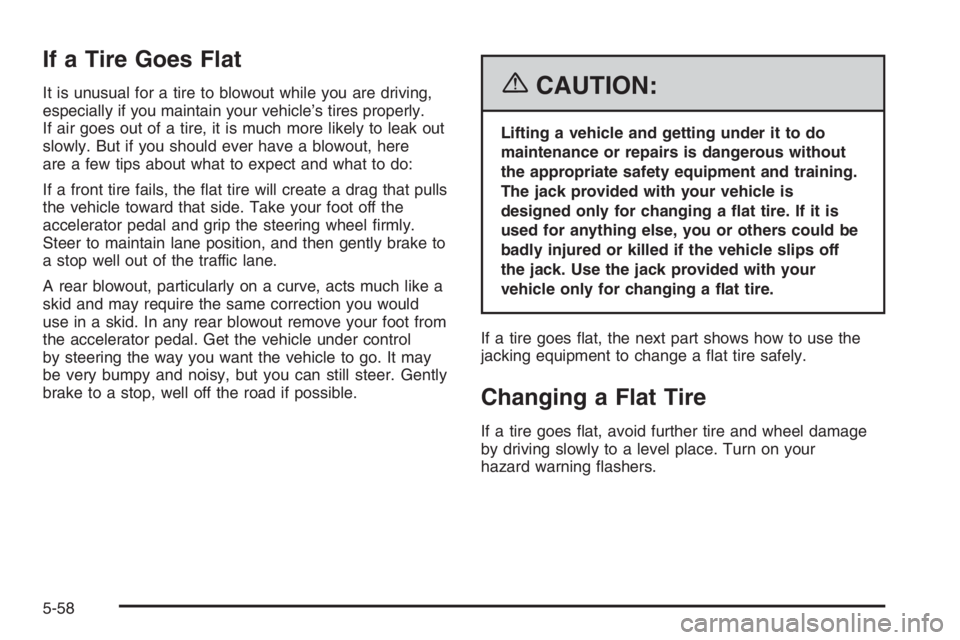 CHEVROLET AVEO 2002  Service Repair Manual If a Tire Goes Flat
It is unusual for a tire to blowout while you are driving,
especially if you maintain your vehicle’s tires properly.
If air goes out of a tire, it is much more likely to leak out