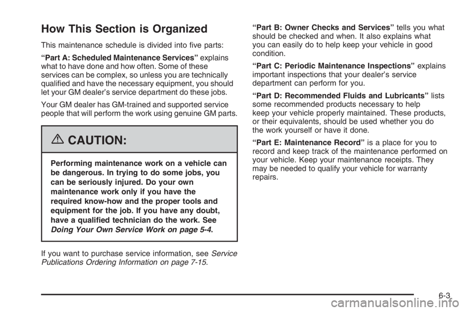 CHEVROLET AVEO 2002  Service Repair Manual How This Section is Organized
This maintenance schedule is divided into ﬁve parts:
“Part A: Scheduled Maintenance Services”explains
what to have done and how often. Some of these
services can be